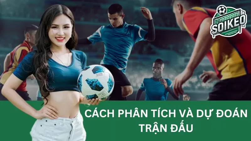 Cách phân tích và dự đoán trận đấu giúp tăng khả năng thắng kèo mà bạn nên biết