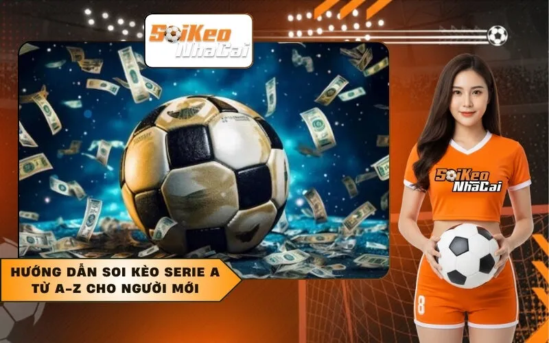 Hướng dẫn soi kèo Serie A từ A-Z cho người mới